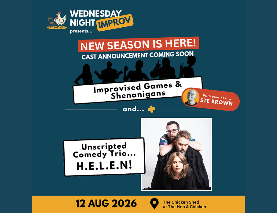 Poster announcing "Wednesday Night Improv" presents a new season with "Improvised Games & Shenanigans" and the "Unscripted Comedy Trio H.E.L.E.N.", hosted by Ste Brown. The event is scheduled for 12 Aug 2026 at The Chicken Shed at The Hen & Chicken.